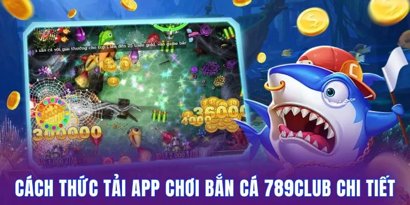 Tải App Chơi Bắn Cá 789Club Săn Boss Kiếm Xèng Cực Đã 2025 3 Cách thức tải app bắn cá 789club trên di động